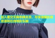 加入星空无限传媒会员，尽享海量影视资源和在线观影乐趣