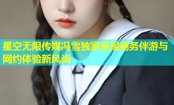 星空无限传媒冯雪独家呈现商务伴游与网约体验新风尚