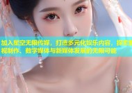加入星空无限传媒，打造多元化娱乐内容，探索影视制作、数字媒体与新媒体发展的无限可能