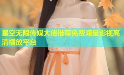 星空无限传媒大佬推荐免费海量影视高清播放平台