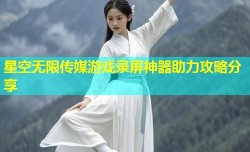 星空无限传媒游戏录屏神器助力攻略分享