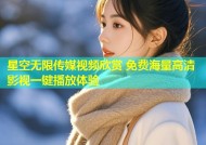 星空无限传媒视频欣赏 免费海量高清影视一键播放体验