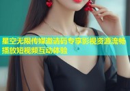 星空无限传媒邀请码专享影视资源流畅播放短视频互动体验