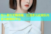 加入星空无限传媒，打造多元化娱乐内容与新媒体平台