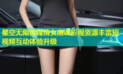 星空无限传媒倩女幽魂影视资源丰富短视频互动体验升级