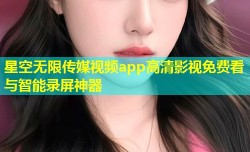 星空无限传媒视频app高清影视免费看与智能录屏神器