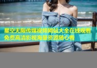 星空无限传媒视频网站大全在线观看 免费高清影视海量资源随心看