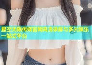 星空无限传媒官网高清录屏与多元娱乐一站式平台