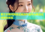 星空无限传媒肖云精选作品平台高清在线播放体验