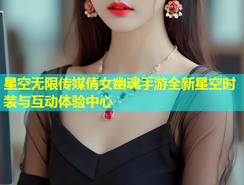 星空无限传媒倩女幽魂手游全新星空时装与互动体验中心  第2张