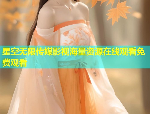 星空无限传媒影视海量资源在线观看免费观看  第1张