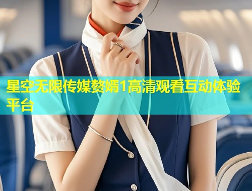 星空无限传媒赘婿1高清观看互动体验平台  第1张