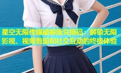 星空无限传媒破解版兑换码：解锁无限影视、视频剪辑和社交互动的终极体验