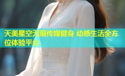 天美星空无限传媒健身 动感生活全方位体验平台