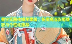 星空无限传媒苹果版：免费高清影视播放与个性化推荐