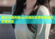星空无限传媒vip兑换码免费畅享高清影视资源