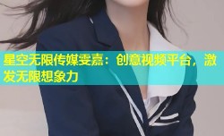 星空无限传媒雯嘉：创意视频平台，激发无限想象力