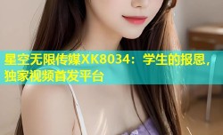星空无限传媒XK8034：学生的报恩，独家视频首发平台