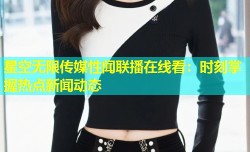 星空无限传媒性闻联播在线看：时刻掌握热点新闻动态