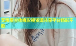 无限星空传媒影视资源共享平台精彩不断
