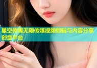 星空传媒无限传媒视频剪辑与内容分享创意平台