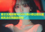 星空无限传媒XK0001韩小野出租女视频高清在线播放体验