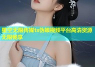星空无限传媒ts伪娘视频平台高清资源无限畅享