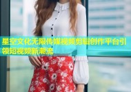 星空文化无限传媒视频剪辑创作平台引领短视频新潮流