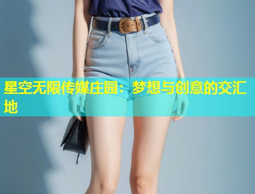 星空无限传媒庄园：梦想与创意的交汇地  第1张