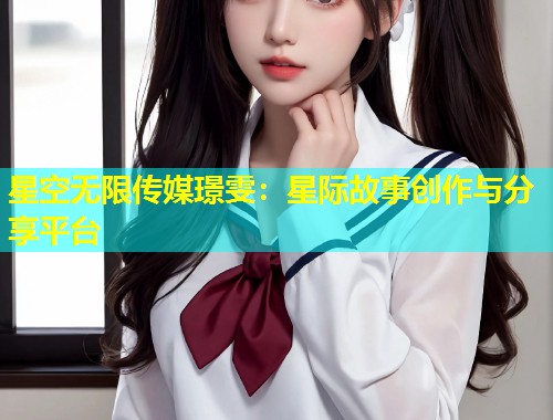 星空无限传媒璟雯：星际故事创作与分享平台  第1张