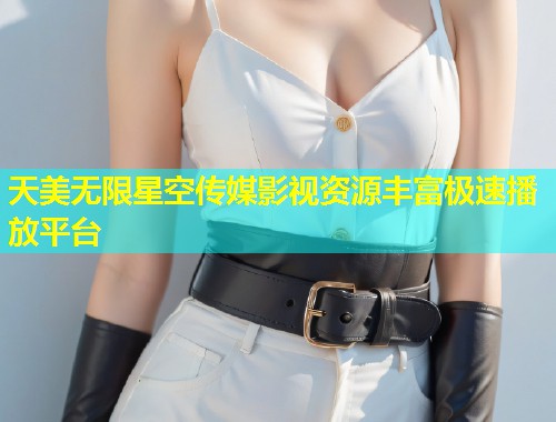 天美无限星空传媒影视资源丰富极速播放平台  第1张