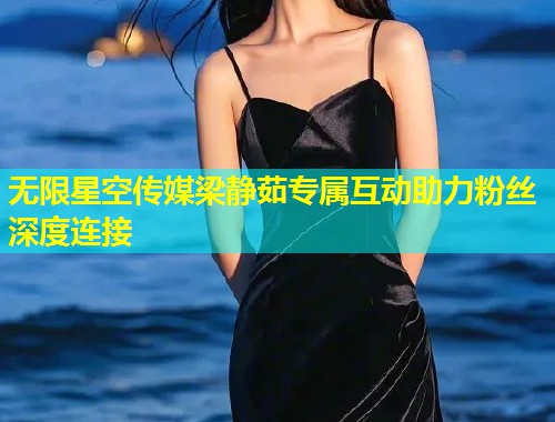 无限星空传媒梁静茹专属互动助力粉丝深度连接  第1张