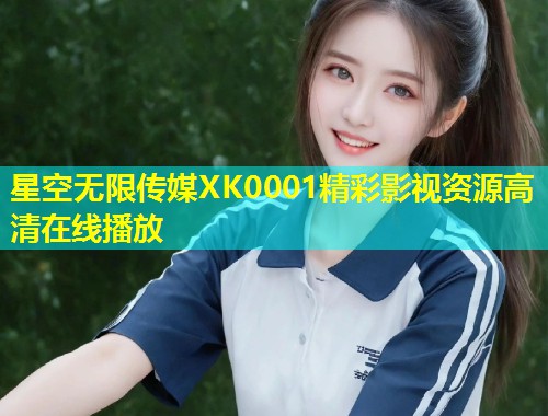 星空无限传媒XK0001精彩影视资源高清在线播放  第1张